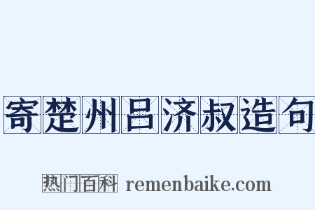 寄楚州吕济叔造句是什么意思的图片